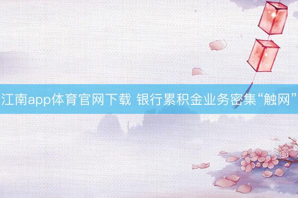 江南app体育官网下载 银行累积金业务密集“触网”