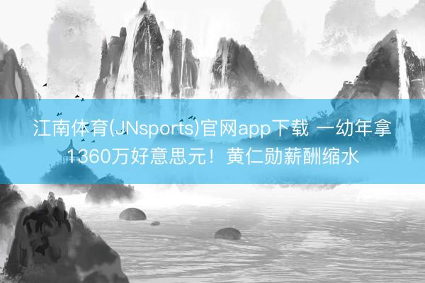 江南体育(JNsports)官网app下载 一幼年拿1360万好意思元！黄仁勋薪酬缩水