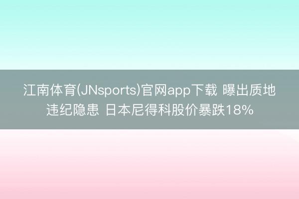 江南体育(JNsports)官网app下载 曝出质地违纪隐患 日本尼得科股价暴跌18%