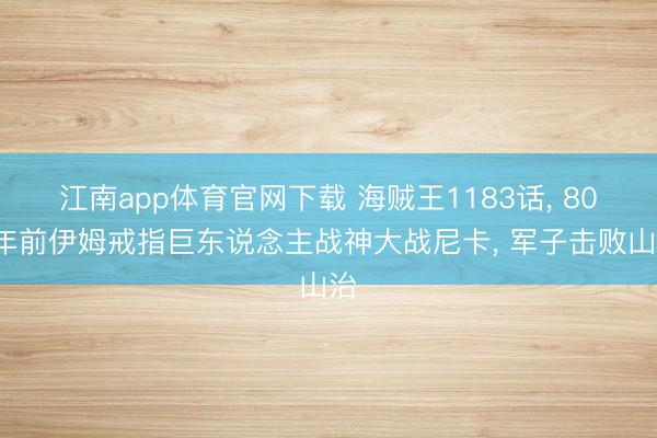 江南app体育官网下载 海贼王1183话， 800年前伊姆戒指巨东说念主战神大战尼卡， 军子击败山治