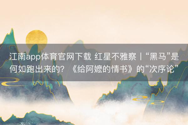 江南app体育官网下载 红星不雅察丨“黑马”是何如跑出来的？《给阿嬷的情书》的“次序论”
