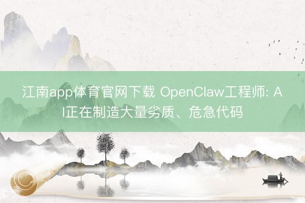 江南app体育官网下载 OpenClaw工程师: AI正在制造大量劣质、危急代码