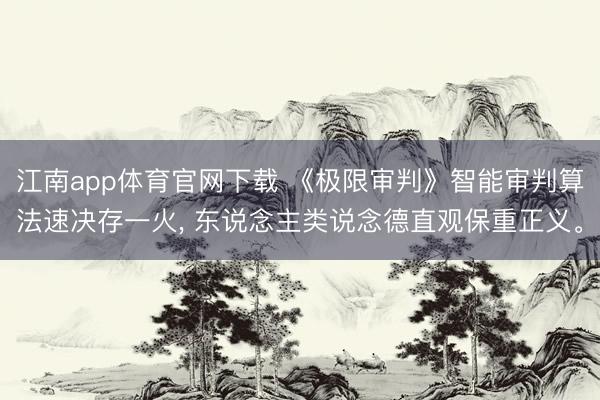 江南app体育官网下载 《极限审判》智能审判算法速决存一火， 东说念主类说念德直观保重正义。