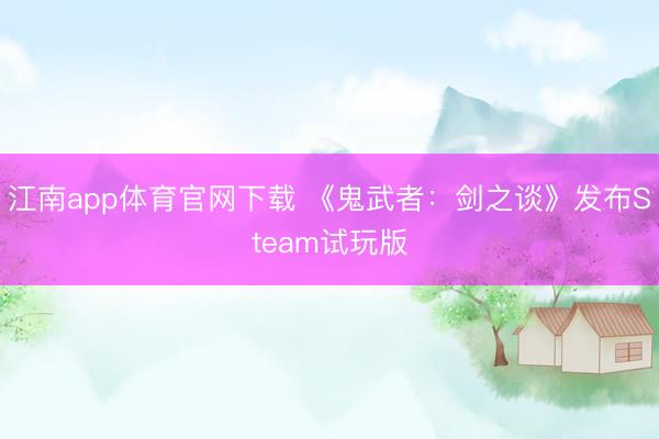 江南app体育官网下载 《鬼武者：剑之谈》发布Steam试玩版