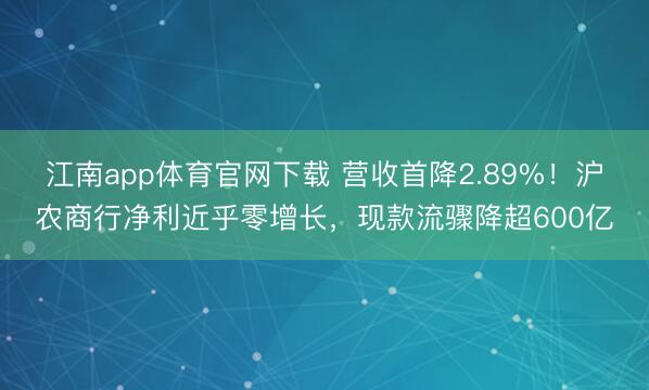 江南app体育官网下载 营收首降2.89%！沪农商行净利近乎零增长，现款流骤降超600亿