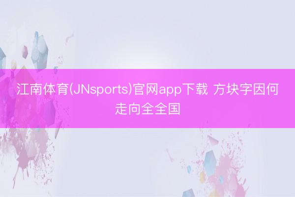 江南体育(JNsports)官网app下载 方块字因何走向全全国