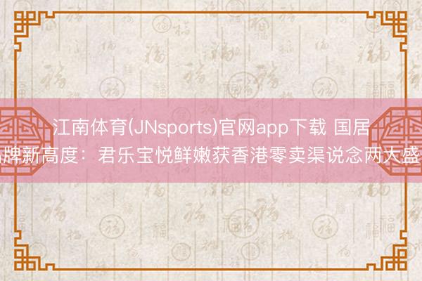 江南体育(JNsports)官网app下载 国居品牌新高度：君乐宝悦鲜嫩获香港零卖渠说念两大盛誉