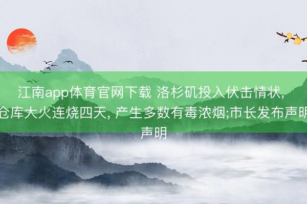 江南app体育官网下载 洛杉矶投入伏击情状, 仓库大火连烧四天, 产生多数有毒浓烟;市长发布声明